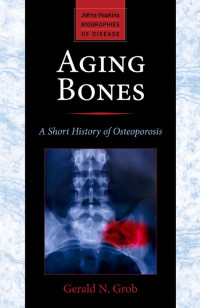 Gerald N. Grob — Aging Bones: A Short History of Osteoporosis