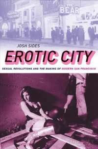 Sides — Erotic City; Sexual Revolutions and the Making of Modern San Francisco (2009)