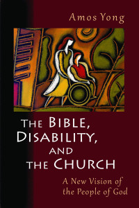 Amos Yong; — The Bible, Disability, and the Church