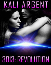 Kali Argent — 3013: REVOLUTION (3013: The Series Book 12)