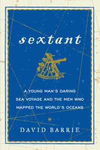 Barrie, David — Sextant · A Young Man's Daring Sea Voyage and the Men Who Mapped the World's Oceans