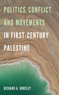 Richard A. Horsley; — Politics, Conflict, and Movements in First-Century Palestine