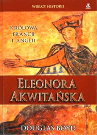 Douglas Boyd — Eleonora Akwitańska Królowa Francji i Anglii