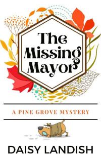 Daisy Landish — The Missing Mayor (Pine Grove Mysteries Book 1)