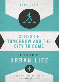 Noah J. Toly; — Cities of Tomorrow and the City to Come