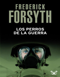 Frederick Forsyth — LOS PERROS DE LA GUERRA