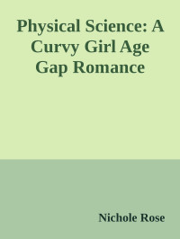 Nichole Rose — Physical Science: A Curvy Girl Age Gap Romance