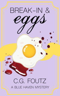 C.G. Foutz — Break-In & Eggs: A Blue Haven Mystery (Blue Haven Cozy Mysteries Book 1)