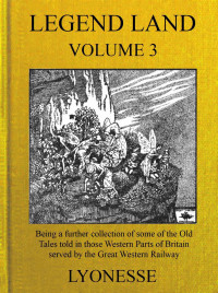 G. Basil Barham — Legend Land, Vol. 3 / Being a Further Collection of Some of the Old Tales Told in Those Western Parts of Britain Served by the Great Western Railway