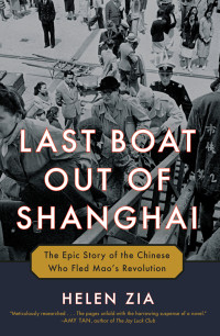 Helen Zia; — Last Boat Out of Shanghai: The Epic Story of the Chinese Who Fled Mao's Revolution