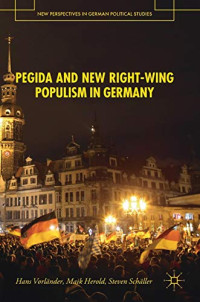 Hans Vorländer, Maik Herold, Steven Schäller — PEGIDA and New Right-Wing Populism in Germany