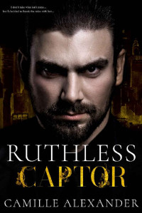 Camille Alexander [Alexander, Camille] — Ruthless Captor: A Mafia Romance (Corrupt Minds Book 3)