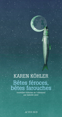 Karen Köhler [Köhler, Karen] — Bêtes féroces, bêtes farouches
