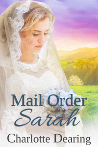 Charlotte Dearing [Dearing, Charlotte] — Mail Order Sarah (Sweet Willow Mail Order Brides #2)