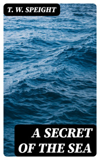 T. W. Speight — A Secret of the Sea (Vol. 1-3)