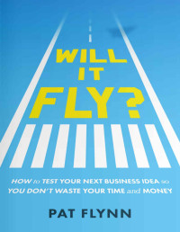 Pat Flynn — Will It Fly？: How to Test Your Next Business Idea So You Don’t Waste Your Time and Money