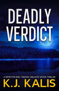 KJ Kalis — Deadly Verdict: A Detective Emily Tizzano Vigilante Justice Thriller