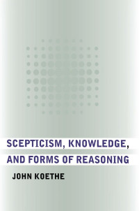 John Koethe — Scepticism, Knowledge, and Forms of Reasoning