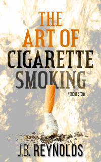J.B. Reynolds — The Art of Cigarette Smoking
