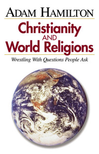 Hamilton, Adam; — Christianity and World Religions - Participant's Book