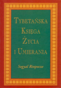 Sogyal Rinpocze — Tybetańska Księga Życia i Umierania