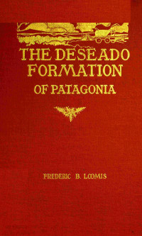 Frederic Brewster Loomis — The Deseado Formation of Patagonia