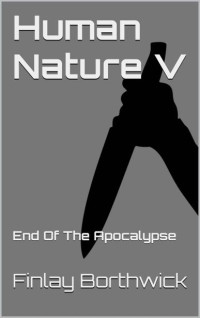 Finlay Borthwick — Human Nature (Book 5): End of the Apocalypse