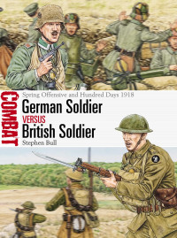 Stephen Bull & Adam Hook — German Soldier versus British Soldier: Spring Offensive and Hundred Days 1918