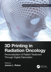 James L. Robar — 3D Printing in Radiation Oncology: Personalization of Patient Treatment Through Digital Fabrication