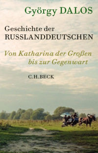 Dalos, Gyärgy — Geschichte der Russlanddeutschen · Von Katharina der Großen bis zur Gegenwart (C. H. Beck)