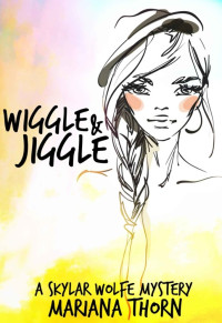 Mariana Thorn — Wiggle and Jiggle (A Skylar Wolfe Mystery Book 3)