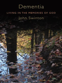 John Swinton — Dementia: Living in the Memories of God