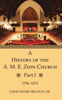 David Henry Bradley — A History of the A. M. E. Zion Church, Part 1