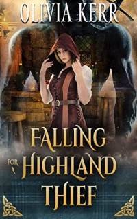 Olivia Kerr — Falling For a Highland Thief: A Steamy Scottish Medieval Historical Romance (Highlands’ Partners in Crime) 