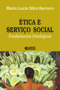 Maria Lucia Silva Barroco — Ética e Serviço Social - Fundamentos Ontológicos