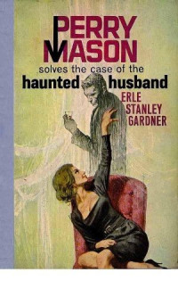 Erle Stanley Gardner [Gardner, Erle Stanley] — The Case of the Haunted Husband
