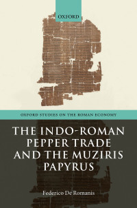 Federico De Romanis; — The Indo-Roman Pepper Trade and the Muziris Papyrus