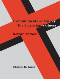 Kraft, Charles H. — Communication Theory for Christian Witness, Rev. Ed.