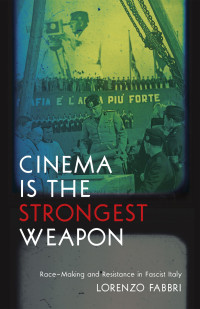 Lorenzo Fabbri; — Cinema Is the Strongest Weapon: Race-Making and Resistance in Fascist Italy