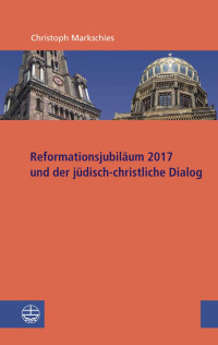 Christoph Markschies — Reformationsjubiläum 2017 und jüdisch-christlicher Dialog