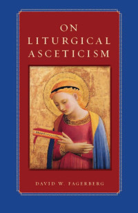 David W. Fagerberg — On Liturgical Asceticism