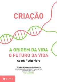 Adam Rutherford — Criação: A Origem Da Vida/ O Futuro Da Vida (Em Portugues Do Brasil)