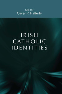 Oliver P. Rafferty; — Irish Catholic Identities