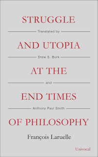 Laruelle, François — Struggle and Utopia at the End Times of Philosophy