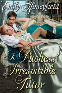Emily Honeyfield — A Duchess' Irresistible Tutor: A Historical Regency Romance Novel