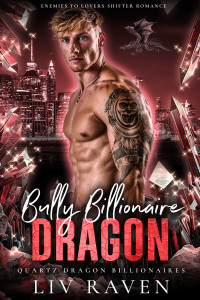 Liv Raven — Bully Billionaire Dragon: Enemies to Lovers Shifter Romance (Quartz Dragon Billionaires Book 2)