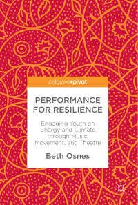 Desconocido — Beth Osnes auth Performance for Resilience Engaging Youth on Energy and Climate through Music Movement and Theatre Palgrave Macmillan
