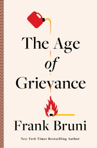 Frank Bruni — The Age of Grievance
