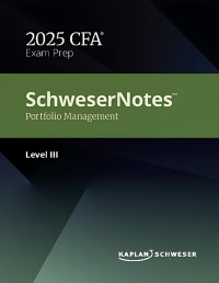 Kaplan Schweser — SCHWESERNOTES™ 2025 LEVEL III CFA® PORTFOLIO MANAGEMENT