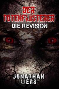 Jonathan Liers [Liers, Jonathan] — Der Totenflüsterer - die Revision: Thriller Neuerscheinung 2018 (German Edition)